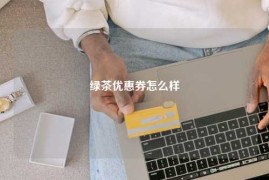 绿茶优惠券怎么样