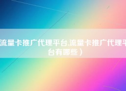 流量卡推广代理平台,流量卡推广代理平台有哪些）