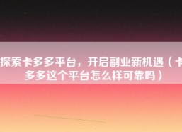 探索卡多多平台，开启副业新机遇（卡多多这个平台怎么样可靠吗）