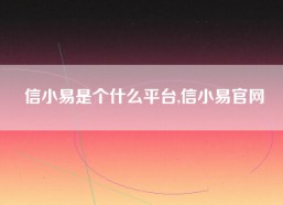 信小易是个什么平台,信小易官网