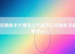 贝融助手代理怎么代理怎么分佣金,贝融助手app
