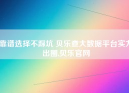 靠谱选择不踩坑 贝乐查大数据平台实力出圈,贝乐官网