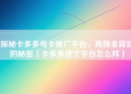 探秘卡多多号卡推广平台，高佣金背后的秘密（卡多多这个平台怎么样）