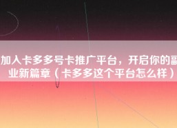 加入卡多多号卡推广平台，开启你的副业新篇章（卡多多这个平台怎么样）
