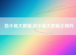 信小易大数据,信小易大数据正规吗