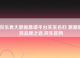 贝乐查大数据靠谱平台实至名归 数据服务品质之选,贝乐官网