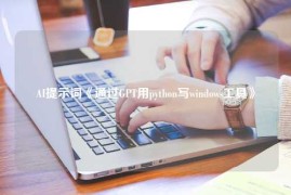 AI提示词《通过GPT用python写windows工具》