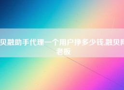 贝融助手代理一个用户挣多少钱,融贝网老板