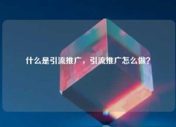 什么是引流推广，引流推广怎么做？