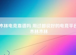 木林电竞靠谱吗 用过都说好的电竞平台,木林木林